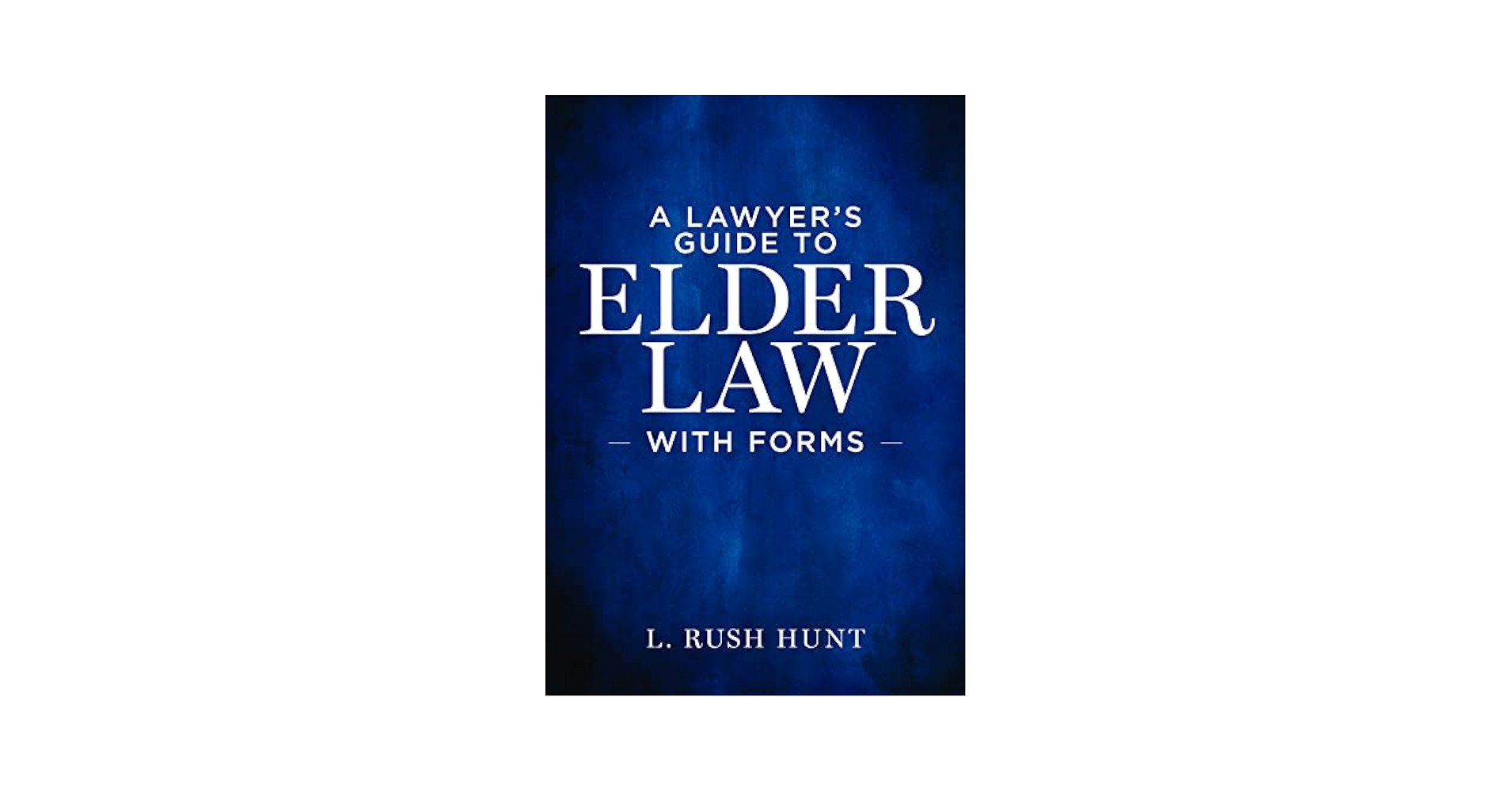 A Lawyer s Guide To Elder Law With Forms Hunt L Rush 9781641055789 Amazon Books